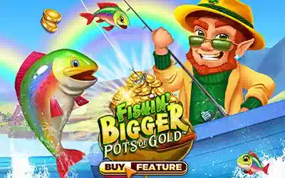 Fishin' Bigger Pots Of Gold